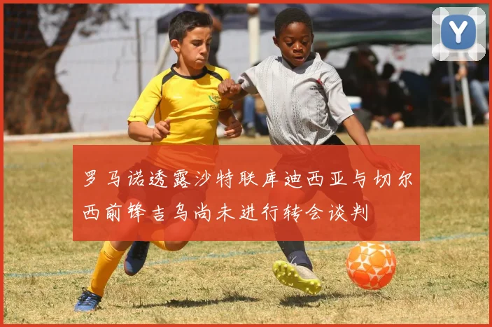罗马诺透露沙特联库迪西亚与切尔西前锋吉乌尚未进行转会谈判